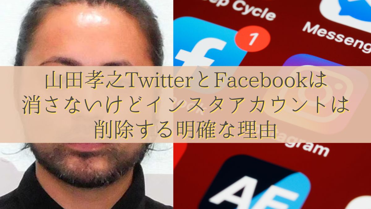山田孝之TwitterとFacebookは消さないけどインスタアカウントは削除する明確な理由