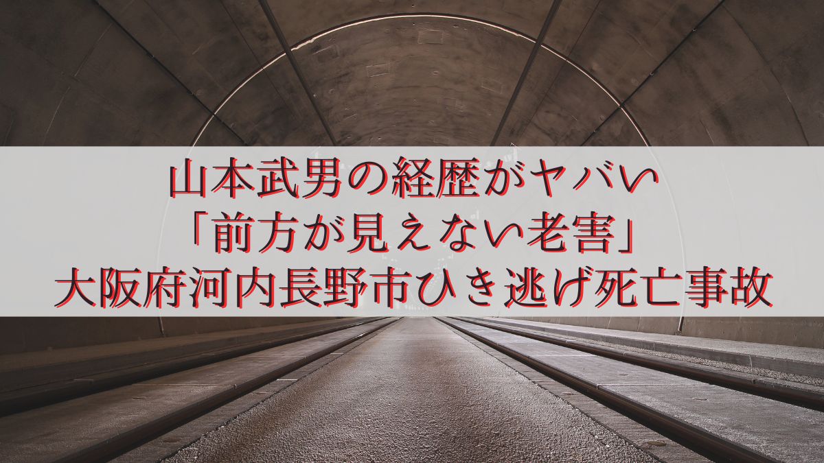 山本武男の経歴がヤバい「前方が見えない老害」大阪府河内長野市ひき逃げ死亡事故