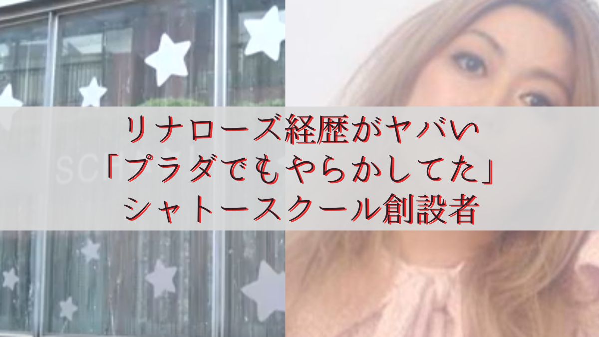 リナローズ経歴がヤバい「プラダでもやらかしてた」シャトースクール創設者