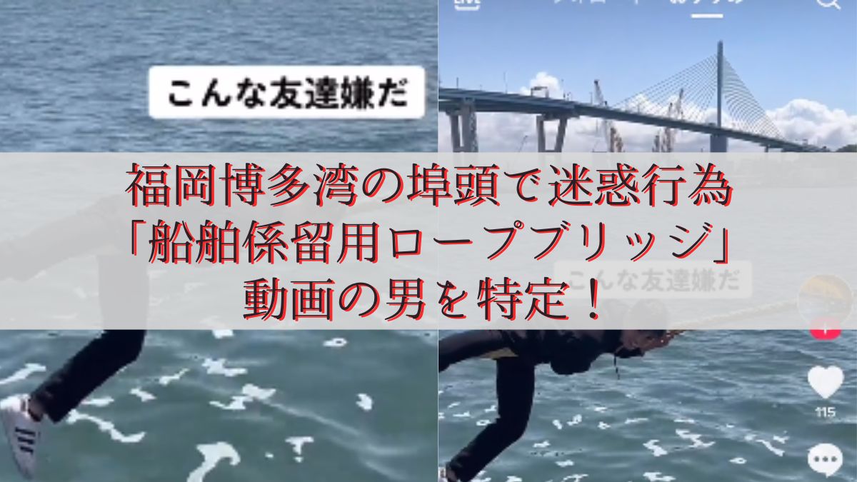 福岡博多湾の埠頭で迷惑行為「船舶係留用ロープブリッジ」動画の男を特定!