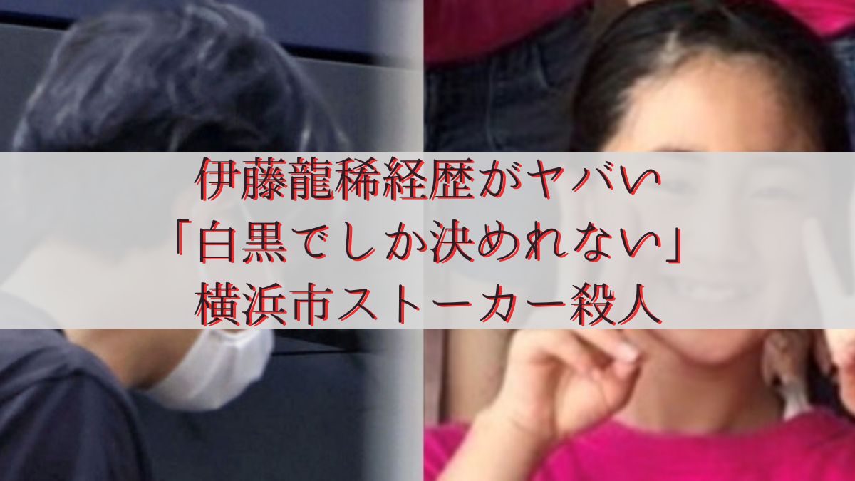 伊藤龍稀経歴がヤバい「白黒でしか決めれない」横浜市ストーカー殺人