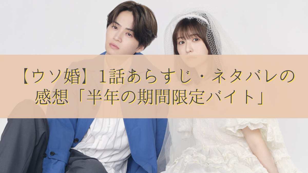 【ウソ婚】1話あらすじ・ネタバレの感想「半年の期間限定バイト」