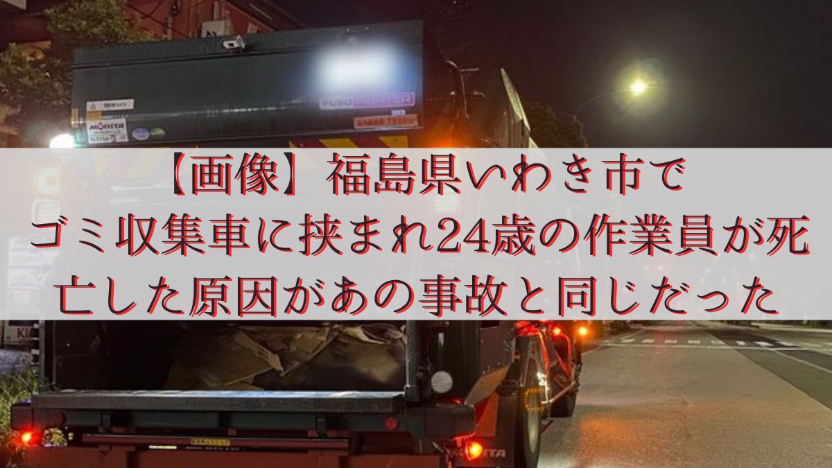 【画像】福島県いわき市でゴミ収集車に挟まれ24歳の作業員が死亡した原因があの事故と同じだった