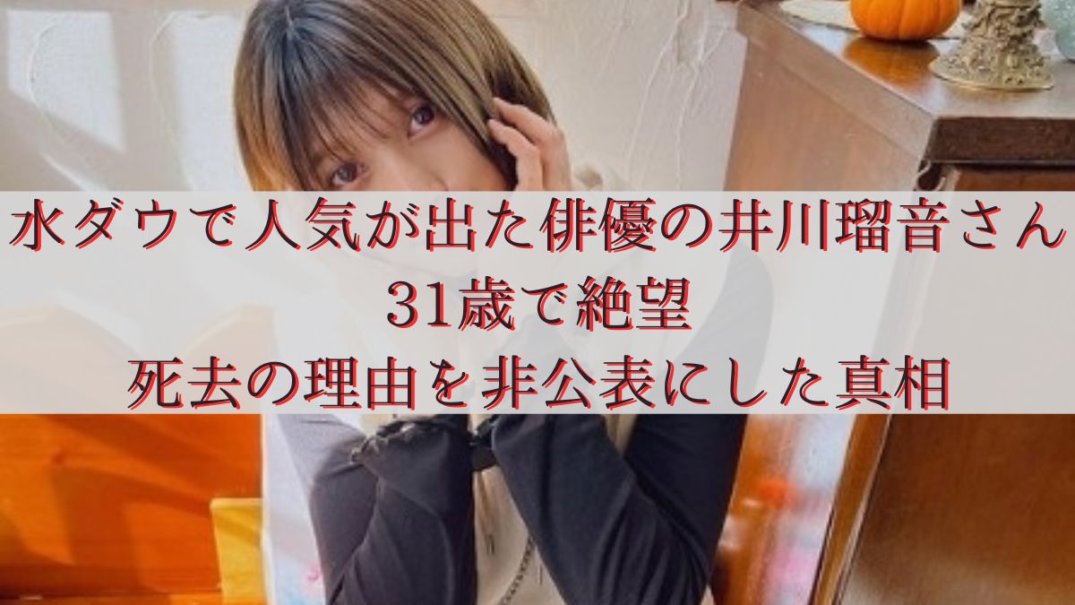 水ダウで人気が出た俳優の井川瑠音さん31歳で絶望・死去の理由を非公表にした真相